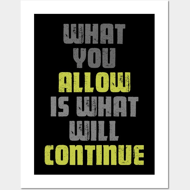 What you allow is what will continue Wall Art by Mayathebeezzz